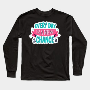 Every Day Is A New Chance Long Sleeve T-Shirt